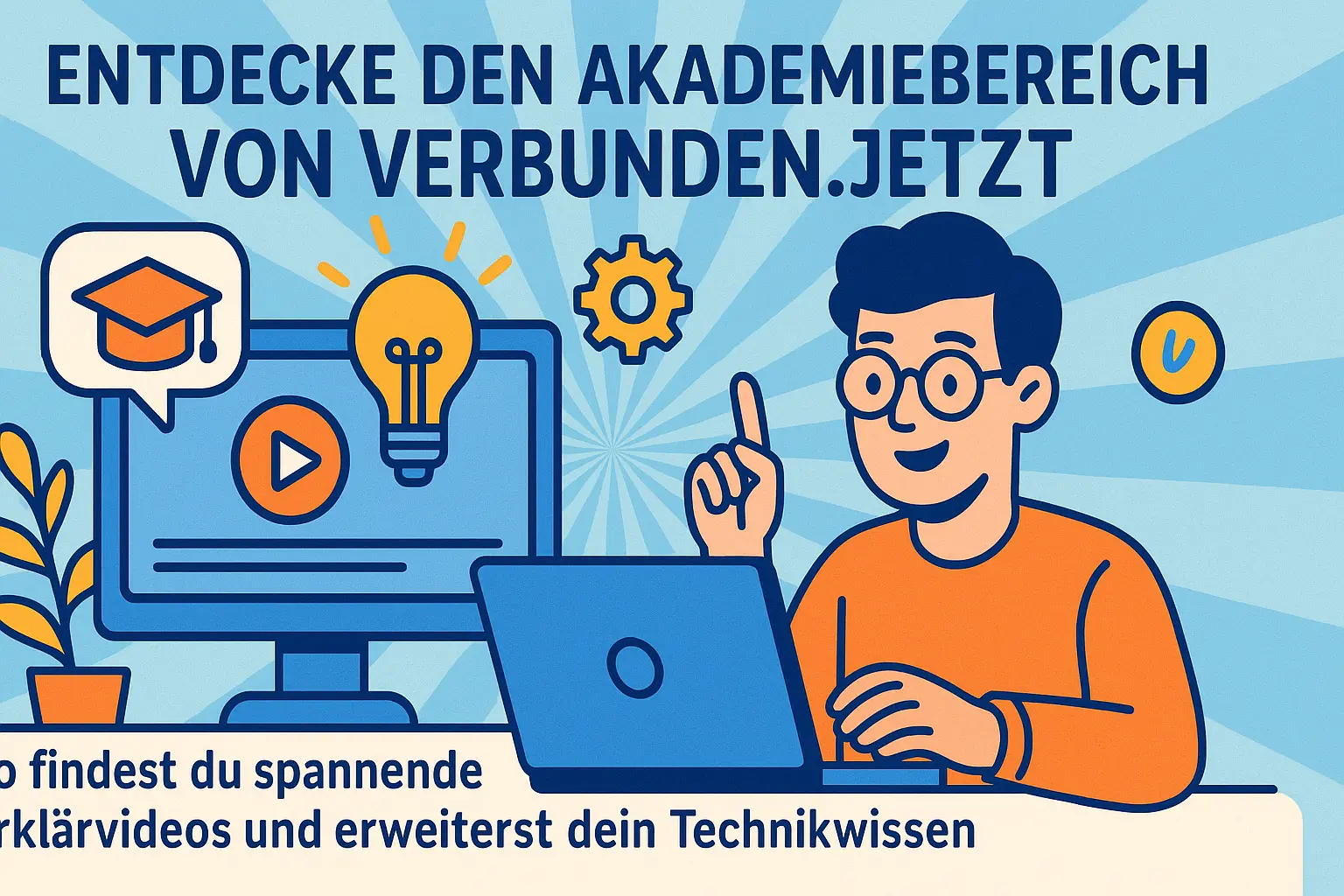 Entdecke den Akademiebereich von Verbunden.jetzt: So findest du spannende Erklärvideos und erweiterst dein Technikwissen.